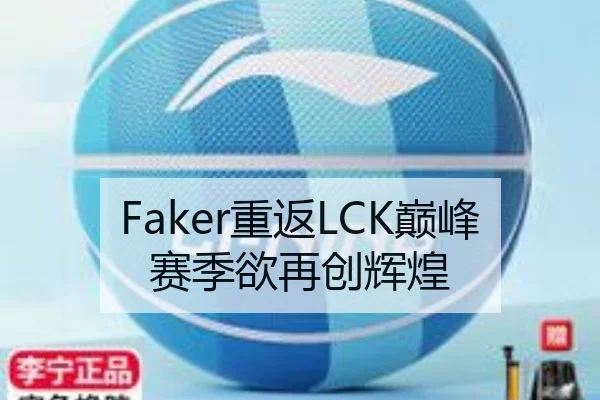 Faker重返LCK巅峰赛季欲再创辉煌